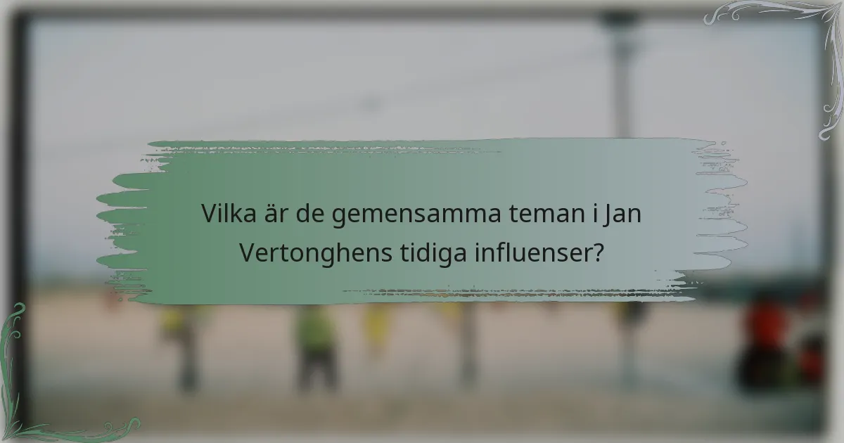 Vilka är de gemensamma teman i Jan Vertonghens tidiga influenser?